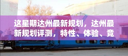 達(dá)州最新規(guī)劃詳解，特性、體驗、競品對比及用戶群體分析評測報告