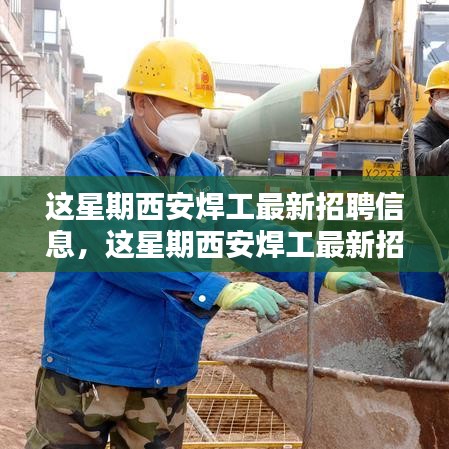 西安焊工最新招聘信息全解析，本周招聘評(píng)測與介紹