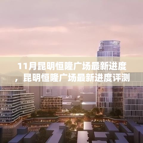 昆明恒隆廣場(chǎng)最新進(jìn)度揭秘，11月進(jìn)度更新與評(píng)測(cè)報(bào)告