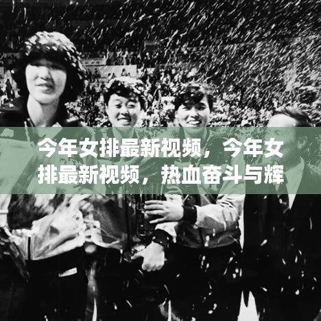 見證熱血奮斗與輝煌戰(zhàn)績，今年女排最新視頻匯總