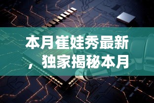 獨家揭秘，本月崔娃秀黑科技新品，引領(lǐng)未來生活潮流的顛覆性高科技產(chǎn)品亮相！