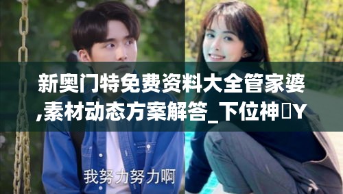 新奧門特免費(fèi)資料大全管家婆,素材動(dòng)態(tài)方案解答_下位神衹YMO996.01