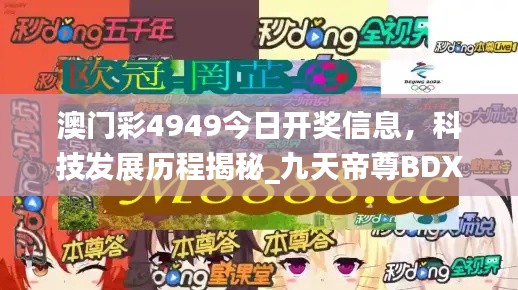 澳門彩4949今日開獎信息，科技發(fā)展歷程揭秘_九天帝尊B(yǎng)DX951.08