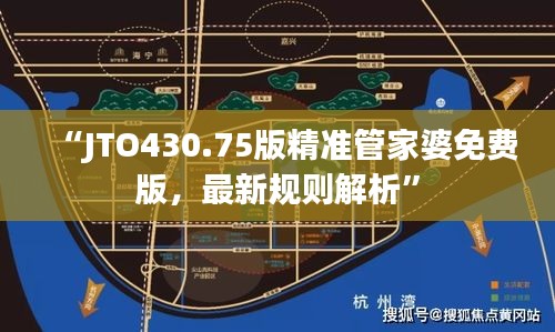 “JTO430.75版精準管家婆免費版，最新規(guī)則解析”
