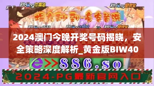 2024澳門(mén)今晚開(kāi)獎(jiǎng)號(hào)碼揭曉，安全策略深度解析_黃金版BIW408.91