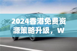 2024香港免費資源策略升級，WEY209.1極致精準預測