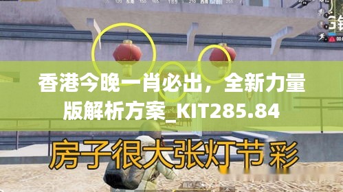 香港今晚一肖必出，全新力量版解析方案_KIT285.84