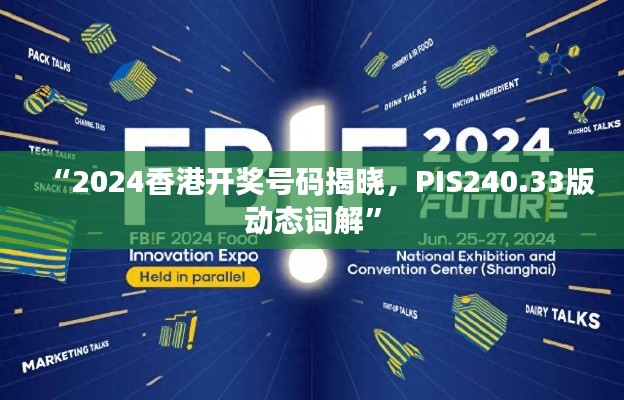 “2024香港開獎號碼揭曉，PIS240.33版動態(tài)詞解”