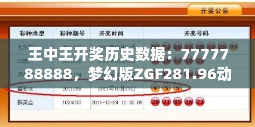 王中王開獎歷史數(shù)據(jù)：7777788888，夢幻版ZGF281.96動態(tài)解析