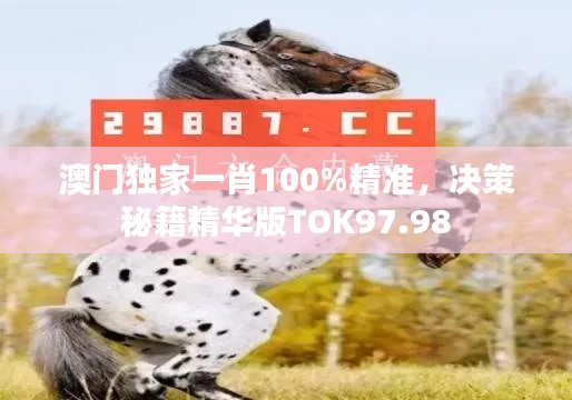 澳門獨(dú)家一肖100%精準(zhǔn)，決策秘籍精華版TOK97.98