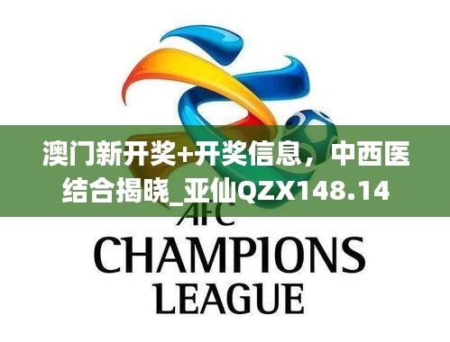 澳門新開獎+開獎信息，中西醫(yī)結(jié)合揭曉_亞仙QZX148.14