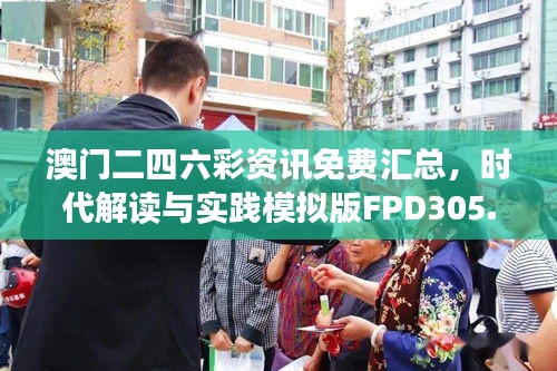 澳門二四六彩資訊免費匯總，時代解讀與實踐模擬版FPD305.93