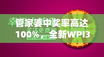 管家婆中獎(jiǎng)率高達(dá)100%，全新WPI344.82版綜合評測