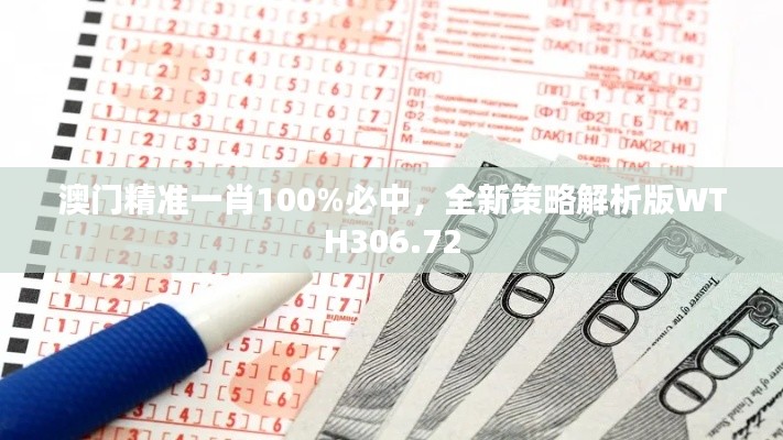 澳門精準一肖100%必中，全新策略解析版WTH306.72