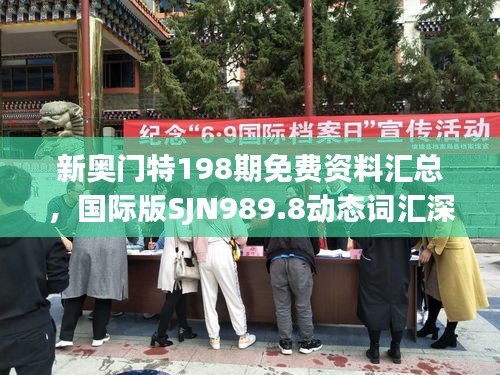 新奧門特198期免費(fèi)資料匯總，國際版SJN989.8動態(tài)詞匯深度解析