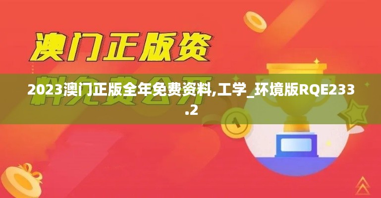 2023澳門正版全年免費(fèi)資料,工學(xué)_環(huán)境版RQE233.2