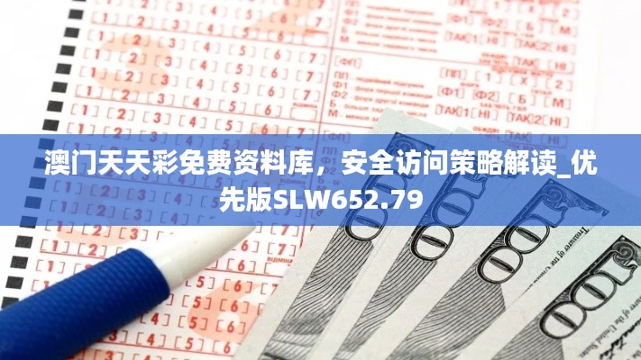 澳門天天彩免費(fèi)資料庫(kù)，安全訪問(wèn)策略解讀_優(yōu)先版SLW652.79