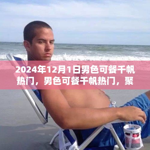 聚焦男性審美價值的探討，男色可餐千帆熱門熱議日 2024年12月1日