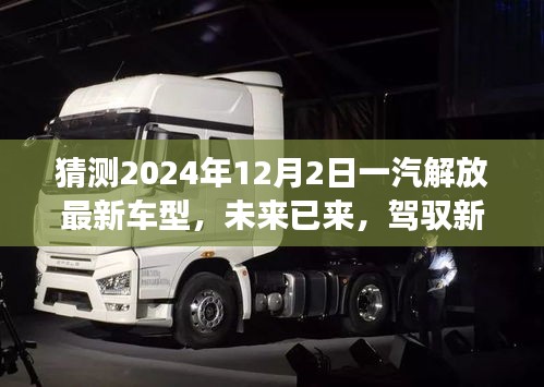 未來已至，一汽解放最新車型展望，駕馭新紀(jì)元，揭秘2024年車型猜想