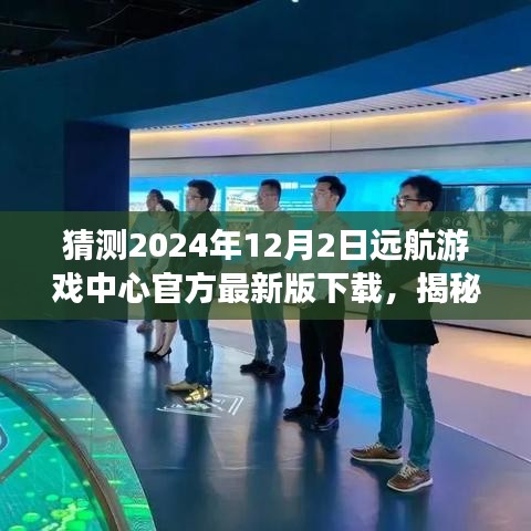 揭秘遠(yuǎn)航游戲中心最新版下載，體驗(yàn)未來(lái)游戲盛宴，搶先下載2024年遠(yuǎn)航游戲中心官方版！