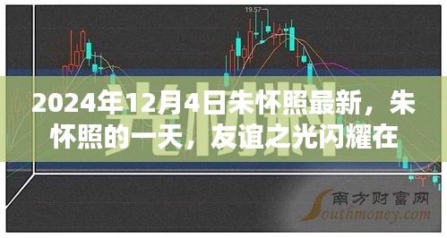 朱懷照的一天，友誼之光閃耀溫馨日常，最新動(dòng)態(tài)揭曉（2024年12月4日）