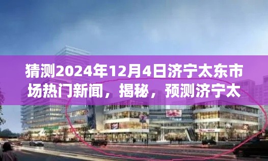 揭秘預(yù)測(cè)，濟(jì)寧太東市場(chǎng)未來熱門新聞動(dòng)向及趨勢(shì)展望（2024年12月4日版）