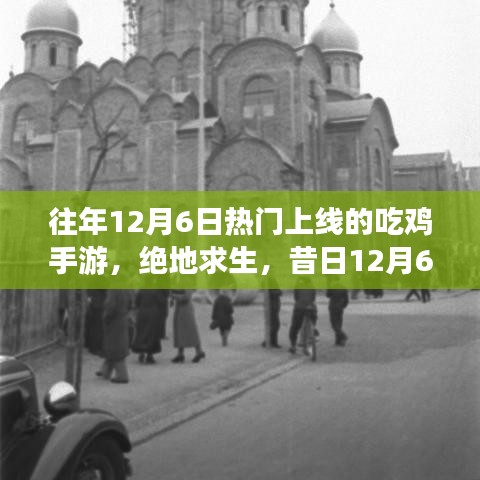 往年12月6日熱門上線的吃雞手游，絕地求生，昔日12月6日爆款吃雞手游的榮光歲月