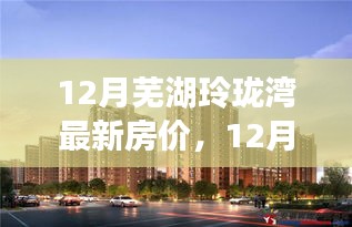 12月蕪湖玲瓏灣房價新動態(tài)，夢想家園之旅啟程，學(xué)習(xí)、變化與自信的力量
