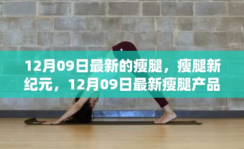 12月09日最新瘦腿產(chǎn)品深度測(cè)評(píng)與介紹，開啟瘦腿新紀(jì)元