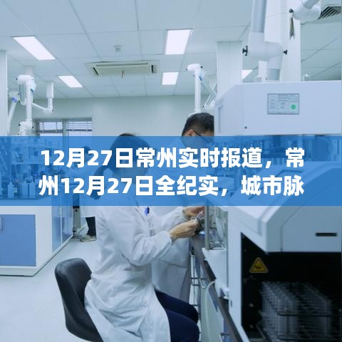 常州城市脈搏躍動(dòng)與時(shí)代印記，12月27日常州全紀(jì)實(shí)