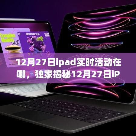 獨(dú)家揭秘，12月27日iPad實(shí)時(shí)活動(dòng)盛大開(kāi)啟，精彩瞬間不容錯(cuò)過(guò)！