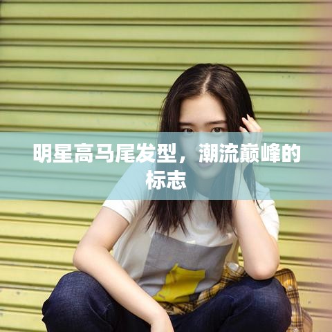 明星高馬尾發(fā)型，潮流巔峰的標(biāo)志