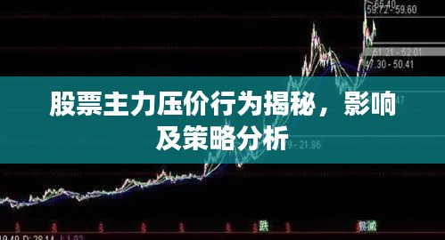 股票主力壓價行為揭秘，影響及策略分析