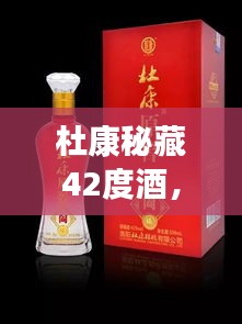杜康秘藏42度酒，千年傳統(tǒng)價值之美，值得品味探尋