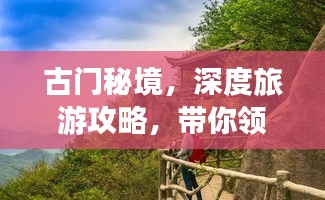 古門(mén)秘境，深度旅游攻略，帶你領(lǐng)略獨(dú)特魅力！