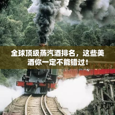 全球頂級蒸汽酒排名，這些美酒你一定不能錯過！
