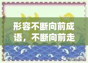 形容不斷向前成語(yǔ)，不斷向前走的成語(yǔ) 