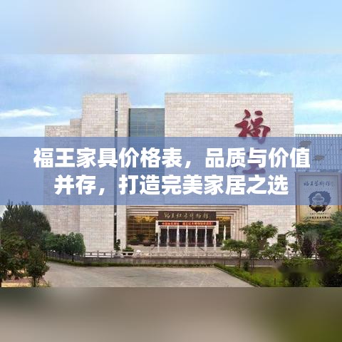 福王家具價(jià)格表，品質(zhì)與價(jià)值并存，打造完美家居之選