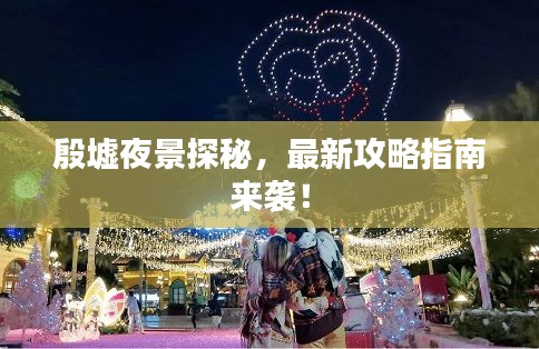 殷墟夜景探秘，最新攻略指南來(lái)襲！