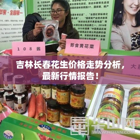 吉林長春花生價格走勢分析，最新行情報告！