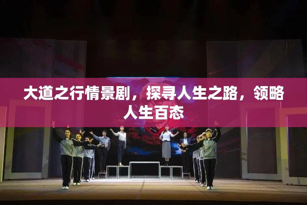 大道之行情景劇，探尋人生之路，領(lǐng)略人生百態(tài)