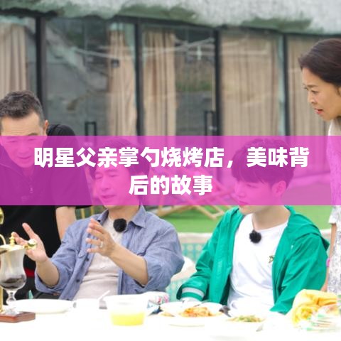 明星父親掌勺燒烤店，美味背后的故事