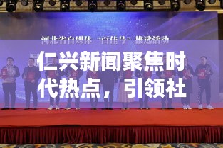 仁興新聞聚焦時(shí)代熱點(diǎn)，引領(lǐng)社會(huì)風(fēng)尚潮流頭條