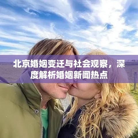 北京婚姻變遷與社會(huì)觀察，深度解析婚姻新聞熱點(diǎn)