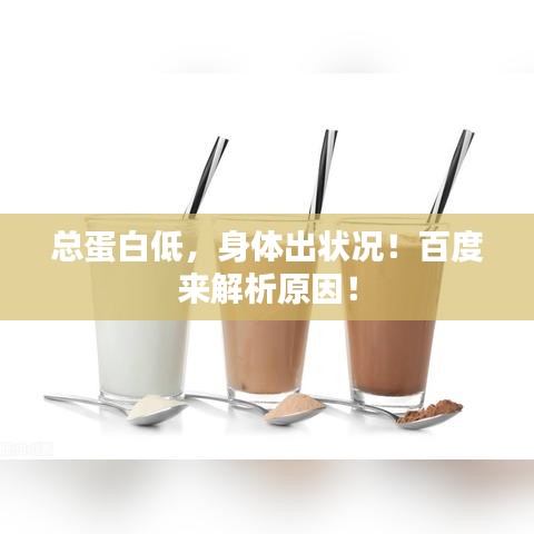 總蛋白低，身體出狀況！百度來(lái)解析原因！
