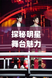 探秘明星舞臺魅力，神奇發(fā)言背后的秘密！