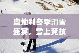 奧地利冬季滑雪盛宴，雪上競技的璀璨瞬間
