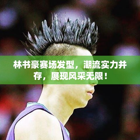 林書豪賽場發(fā)型，潮流實(shí)力并存，展現(xiàn)風(fēng)采無限！