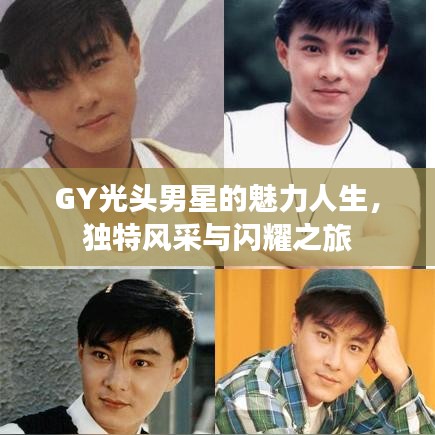 GY光頭男星的魅力人生，獨特風(fēng)采與閃耀之旅