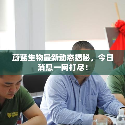 蔚藍(lán)生物最新動(dòng)態(tài)揭秘，今日消息一網(wǎng)打盡！